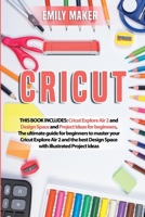 Cricut: This Book Includes: Cricut Explore Air 2 and Design Space and Project Ideas for beginners. The ultimate guide for beginners to master your Cricut Explore Air 2 and the best Design Space with i 1801891893 Book Cover