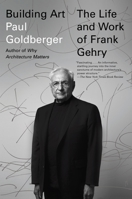 Building Art: The Life and Work of Frank Gehry 0307701530 Book Cover
