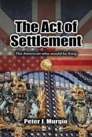 The Act of Settlement: The American Who Would be King 1960346377 Book Cover