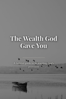 The Wealth God Gave You: A Faithful Guide to Stewarding God's Provision B0HFNQBLJS Book Cover
