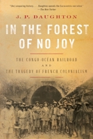 In the Forest of No Joy: The Congo-Océan Railroad and the Tragedy of French Colonialism 0393541010 Book Cover