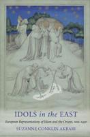 Idols in the East: European Representations of Islam and the Orient, 1100-1450 0801477816 Book Cover