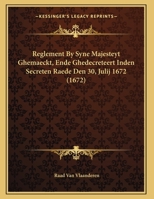 Reglement By Syne Majesteyt Ghemaeckt, Ende Ghedecreteert Inden Secreten Raede Den 30, Julij 1672 1169541542 Book Cover
