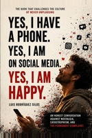 Yes, I Have a Phone. Yes, I'm on Social Media. Yes, I'm Happy.: An honest case against complaining, nostalgia, and comfortable doom. B0H3TCSG9G Book Cover