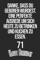Danke, dass du geboren wurdest. Eine perfekte Ausrede um sich heute zu betrinken und Kuchen zu essen Happy Birthday 71: Liniertes Notizbuch I Gru�karte f�r den 71. Geburtstag I Perfektes Geschenk I Ge 1688721126 Book Cover