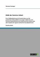 Ethik der Sozialen Arbeit: Eine Fallbearbeitung mit Ausschnitten aus der praktischen Diskursethik von J�rgen Habermas, der Kommunikationstheorie von Niklas Luhmann sowie unter dem Aspekt der eigenen e 3638930793 Book Cover