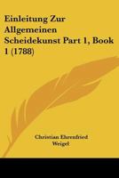 Einleitung Zur Allgemeinen Scheidekunst Part 1, Book 1 (1788) 1120968429 Book Cover