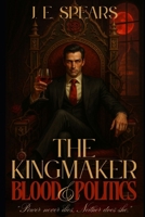 The Kingmaker: Blood & Politics (The Immortal Influence Duology) B0FFN3SVVH Book Cover