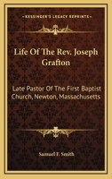 Life Of The Rev. Joseph Grafton: Late Pastor Of The First Baptist Church, Newton, Massachusetts 1432677438 Book Cover