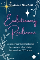 Evolutionary Resilience: Conquering the Emotional Intrusions of Anxiety, Depression, & Trauma 1966798601 Book Cover
