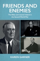 Friends and Enemies: The Allies and Neutral Ireland in the Second World War 1526172038 Book Cover