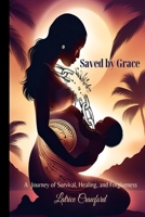 Saved by Grace A Journey of Survival, Healing, and Forgiveness 1959667688 Book Cover