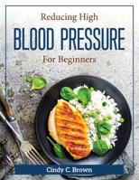 Reducing High Blood Pressure for Beginners 1804371572 Book Cover