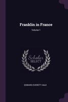Franklin in France: From Original Documents, Most of Which Are Now Published for the First Time Volume 01 1379025826 Book Cover