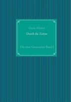 Durch die Zeiten: Die erste Generation Band I 3743167166 Book Cover