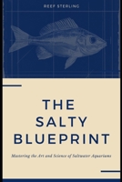 The Salty Blueprint: Mastering the Art and Science of Saltwater Aquariums B0F23BNNM5 Book Cover