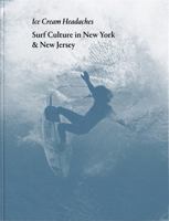 Ice Cream Headaches: Surf Culture in New York & New Jersey 8862085737 Book Cover