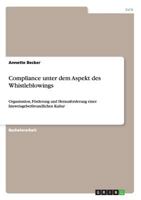 Compliance Unter Dem Aspekt Des Whistleblowings: Organisation, Forderung Und Herausforderung Einer Hinweisgeberfreundlichen Kultur 3656325375 Book Cover