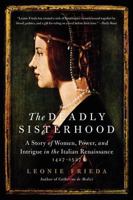 The Deadly Sisterhood: A Story of Women and Power in Renaissance Italy 0061563080 Book Cover