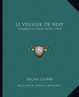 Le Veilleur De Nuit: Comedie En Trois Actes (1911) 0270684778 Book Cover