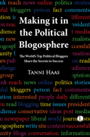 Making It in the Political Blogosphere: The World's Top Political Bloggers Share the Secrets to Success 0718892771 Book Cover