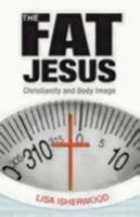 The Fat Jesus: Christianity and Body Image 1596270942 Book Cover