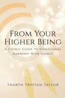From Your Higher Being: A Cosmic Guide to Vibrational Harmony with Source 0692610286 Book Cover