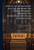 Zweyte Gegenantwort Auf Die Antwort Des Herrn Philibert Obernetters Betreffend Die Zugab Zu Dem Etwas... 1279526270 Book Cover