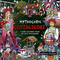 Mythogoria: Cottagegore: A Dark Coloring Book of Cozy Nightmares 1250438802 Book Cover