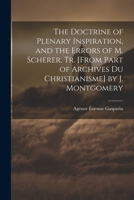 The Doctrine of Plenary Inspiration, and the Errors of M. Scherer, Tr. [From Part of Archives Du Christianisme] by J. Montgomery 1022534858 Book Cover