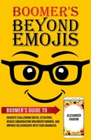 Boomer's Beyond Emojis: Boomer's Guide to Navigate Challenging Digital Situations, Reduce Embarrassing Misunderstandings, and Improve Relationships with Your Grandkids B0DWD2XTXR Book Cover