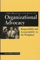 The Meaning And Role Of Organizational Advocacy: Responsibility And Accountability In The Workplace 156720371X Book Cover