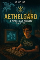 Aethelgard: La Ribellione Guidata dai Byte (Italian Edition) B0FS2SY2HM Book Cover