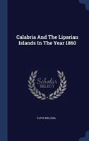 Calabria And The Liparian Islands In The Year 1860... 1240929919 Book Cover