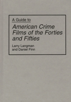A Guide to American Crime Films of the Forties and Fifties (Bibliographies and Indexes in the Performing Arts) 0313292655 Book Cover