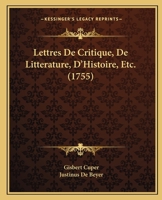 Lettres De Critique, De Litterature, D’Histoire, Etc. (1755) 116633919X Book Cover