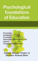 Psychological Foundations of Education: Psychology Intelligence Personality Adolescents Mental Health and Hygiene Theories of Development B0F63QCV1Q Book Cover