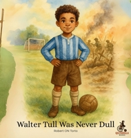 Walter Tull Was Never Dull 1806050560 Book Cover