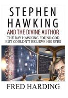Stephen Hawking and the Divine Author: The Day Hawking Found God But Could't Believe His Eyes 1512003956 Book Cover