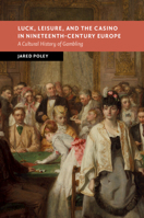 Luck, Leisure, and the Casino in Nineteenth-Century Europe: A Cultural History of Gambling 100939357X Book Cover