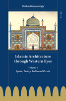Islamic Architecture Through Western Eyes: Spain, Turkey, India and Persia: Volume 1 9004524843 Book Cover