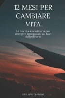 12 Mesi per Cambiare Vita: La tua vita straordinaria può emergere solo quando vai fuori dall'ordinario B08WZBZ17G Book Cover