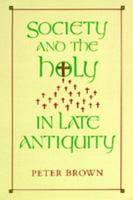 Society and the Holy in Late Antiquity 0520068009 Book Cover