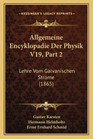 Allgemeine Encyklopadie Der Physik V19, Part 2: Lehre Vom Galvanischen Strome (1865) 1167528476 Book Cover