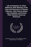 Life and Opinions of Julius Melbourn; With Sketches of the Lives and Characters of Thomas Jefferson, John Quincy Adams, John Randolph, and Several Other Eminent American Statesmen: 1 1378610792 Book Cover