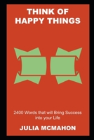 Think of Happy Things: 2400 Words that will Bring Success into your Life null Book Cover