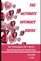 THE ULTIMATE INTIMACY GUIDE: Six Techniques for a More Satisfying Sexual Connection B0C1J1WNS3 Book Cover