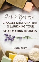 Suds & Business: A Step by Step Guide to Launching Your Soap Making Business 0645836753 Book Cover
