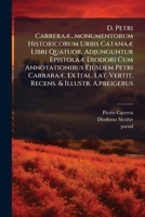 D. Petri Carreraæ...monumentorum Historicorum Urbis Catanaæ Libri Quatuor. Adjunguntur Epistolaæ Diodori Cum Annotationibus Ejusdem Petri Carraraæ. Ex ... Vertit, Recens. & Illustr. A.preigerus... 1247696596 Book Cover
