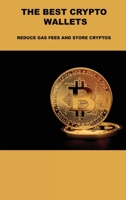 The Best Crypto Wallets: Reduce Gas Fees and Store Cryptos 1806031558 Book Cover